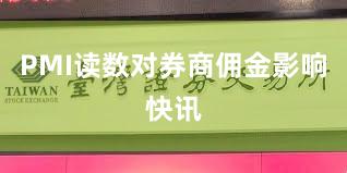 PMI读数对券商佣金影响快讯