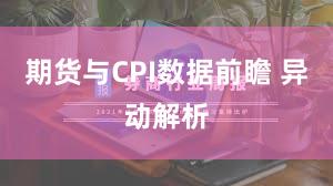 期货与CPI数据前瞻 异动解析