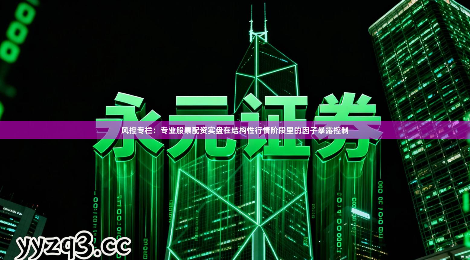 风控专栏：专业股票配资实盘在结构性行情阶段里的因子暴露控制