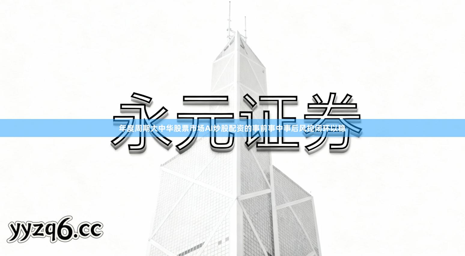 年度周期大中华股票市场AI炒股配资的事前事中事后风控闭环以稳