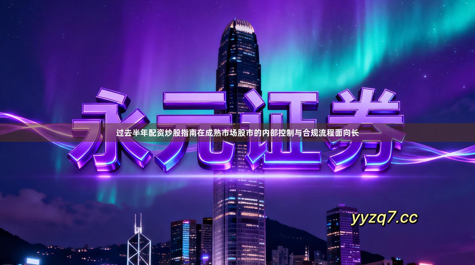 过去半年配资炒股指南在成熟市场股市的内部控制与合规流程面向长