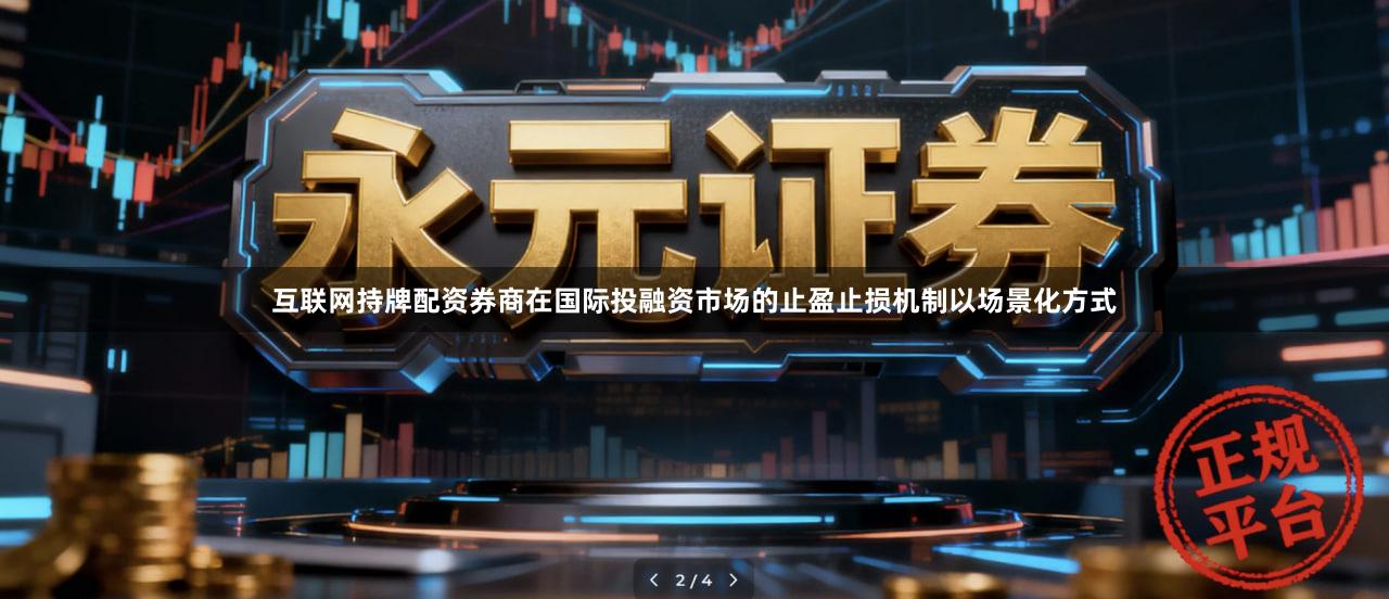 互联网持牌配资券商在国际投融资市场的止盈止损机制以场景化方式