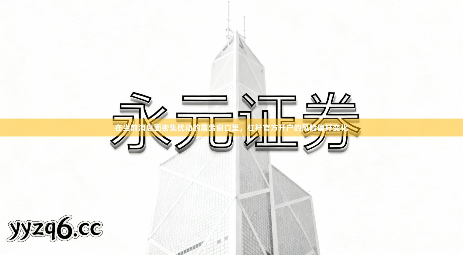 在当前消息面密集扰动的震荡窗口里，杠杆官方开户的风险偏好变化