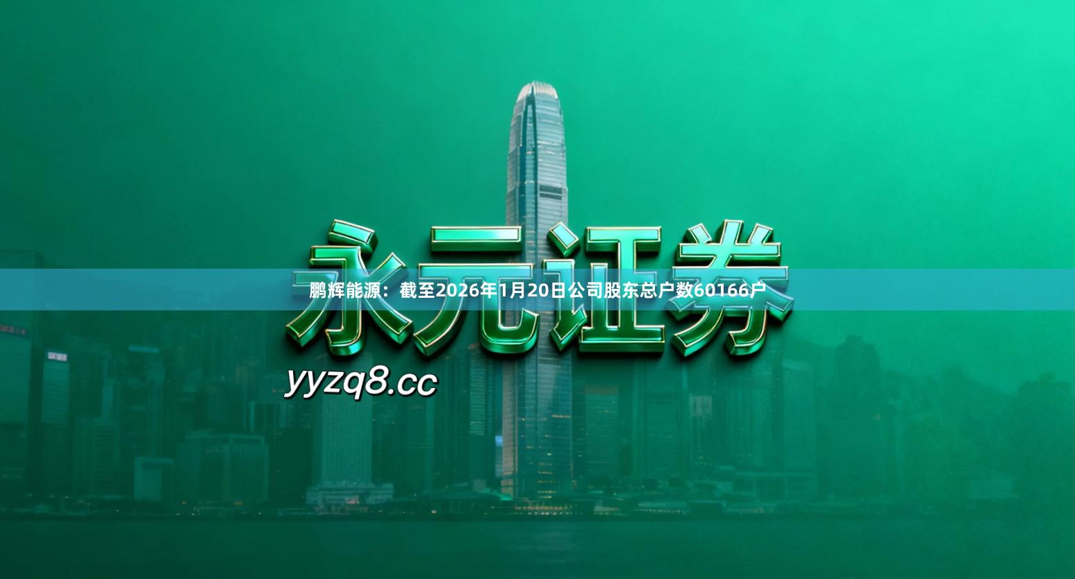 鹏辉能源:截至2026年1月20日公司股东总户数60166户